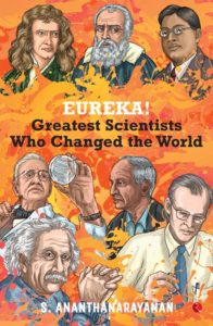 EUREKA, the new book by science writer S.Ananthanarayanan, is a fascinating read for high school students, or anyone who likes to reflect on how our knowledge of ourselves and of our world evolved. Using short and very readable accounts of the work of 60 of the leading lights in science down the ages, the book traces the path of our scientific legacy over two millennia.
